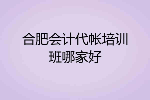 合肥会计代帐培训班哪家好