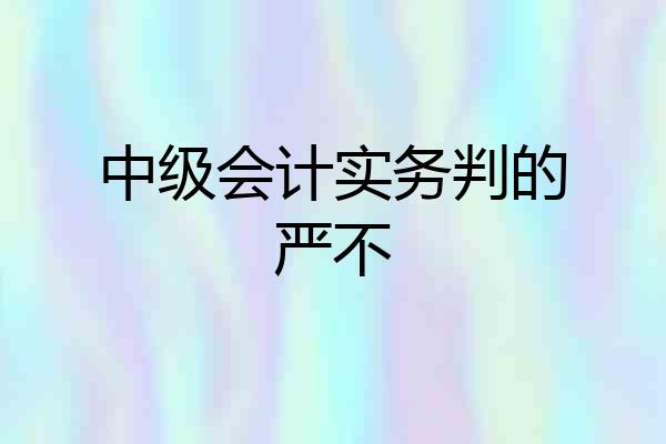 中级会计实务判的严不