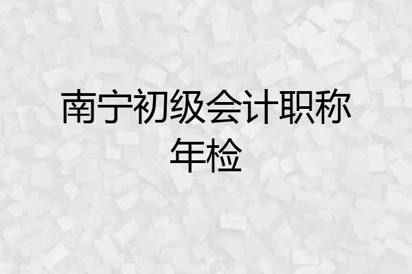 南宁初级会计职称年检
