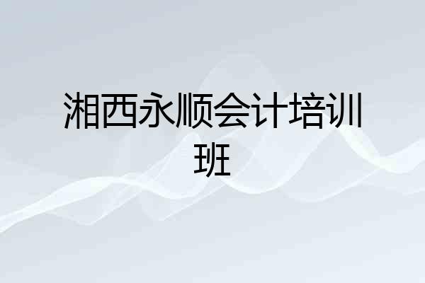 湘西永顺会计培训班