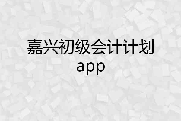 嘉兴初级会计计划app