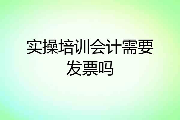 实操培训会计需要发票吗