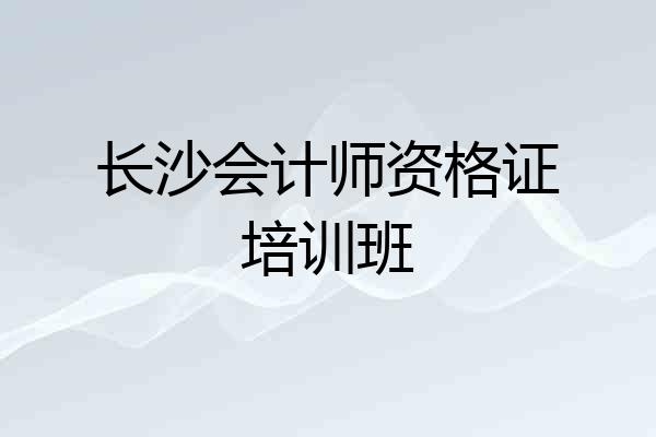 长沙会计师资格证培训班