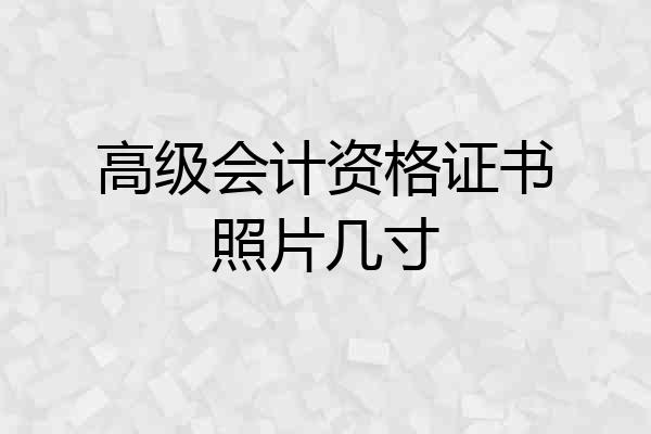 高级会计资格证书照片几寸