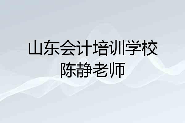 山东会计培训学校陈静老师