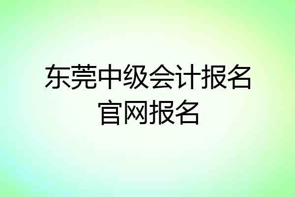 东莞中级会计报名官网报名