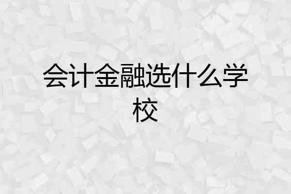 会计金融选什么学校