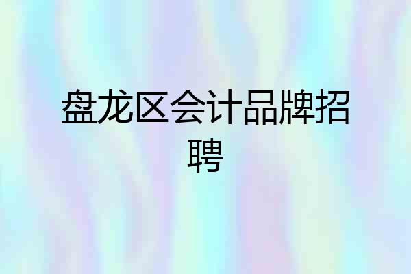 盘龙区会计品牌招聘