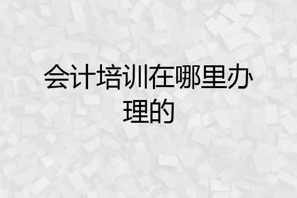 会计培训在哪里办理的
