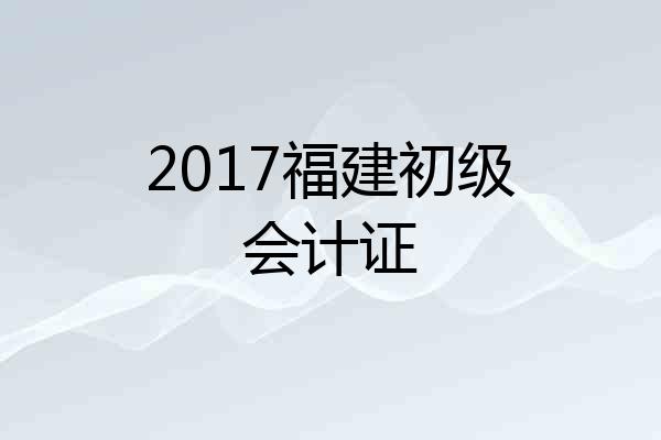 2017福建初级会计证