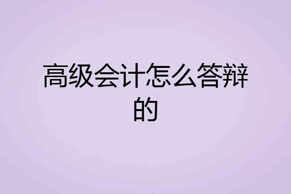 高级会计怎么答辩的
