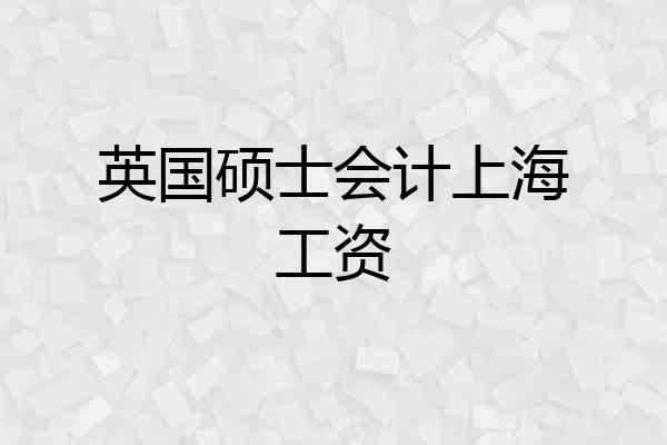 英国硕士会计上海工资
