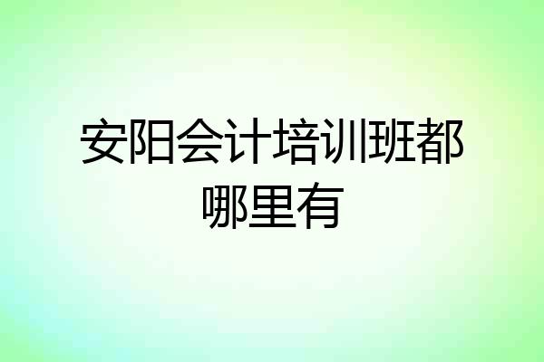 安阳会计培训班都哪里有