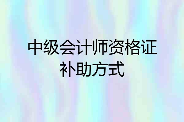 中级会计师资格证补助方式