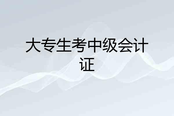 大专生考中级会计证