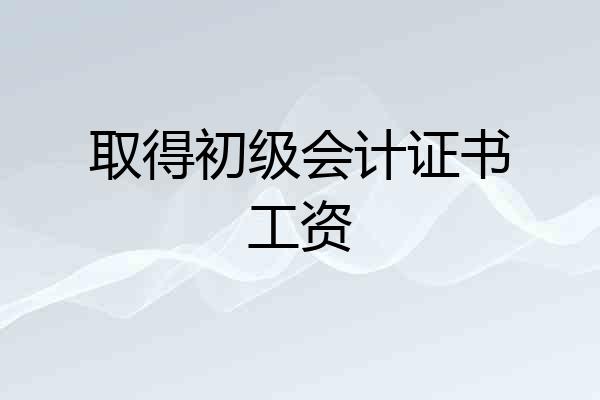 取得初级会计证书工资