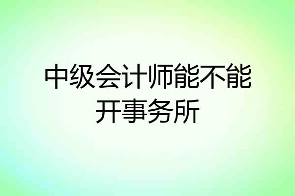 中级会计师能不能开事务所