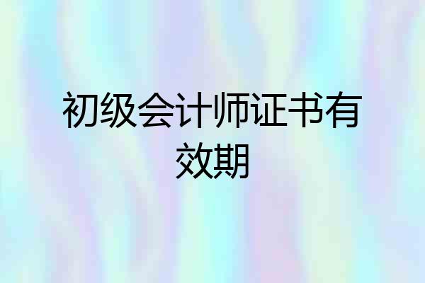 初级会计师证书有效期