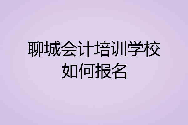 聊城会计培训学校如何报名