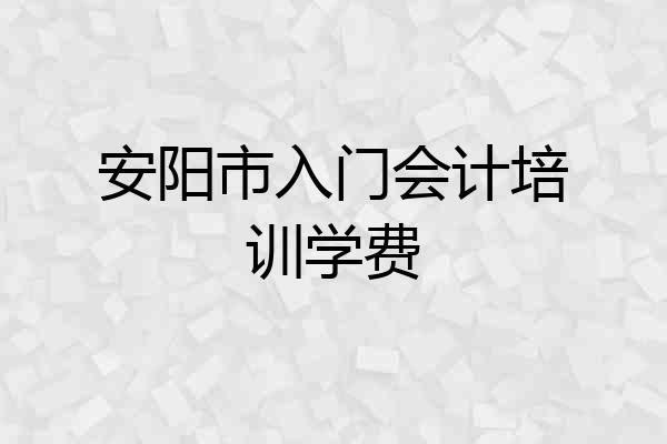 安阳市入门会计培训学费