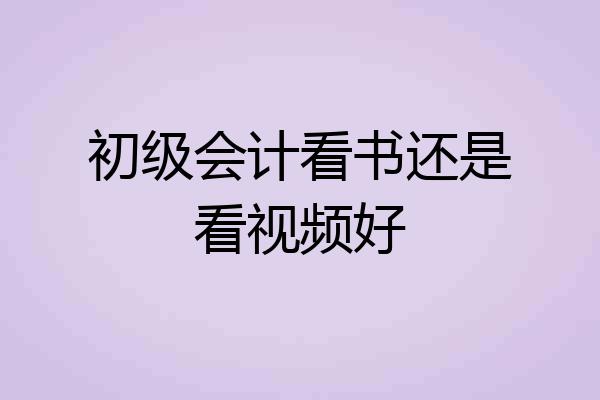 初级会计看书还是看视频好