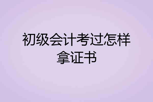 初级会计考过怎样拿证书