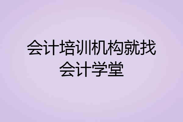会计培训机构就找会计学堂