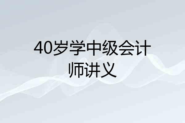 40岁学中级会计师讲义