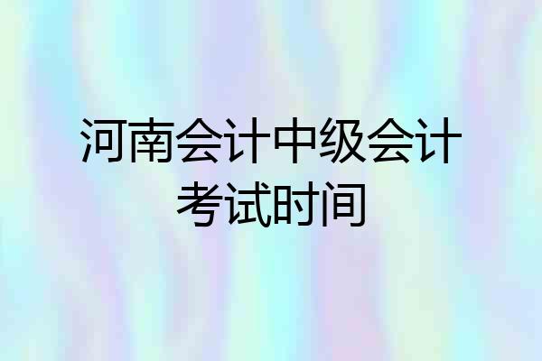 河南会计中级会计考试时间
