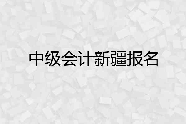 中级会计新疆报名