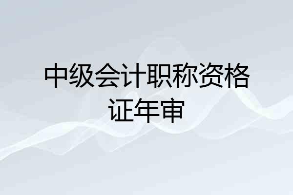 中级会计职称资格证年审