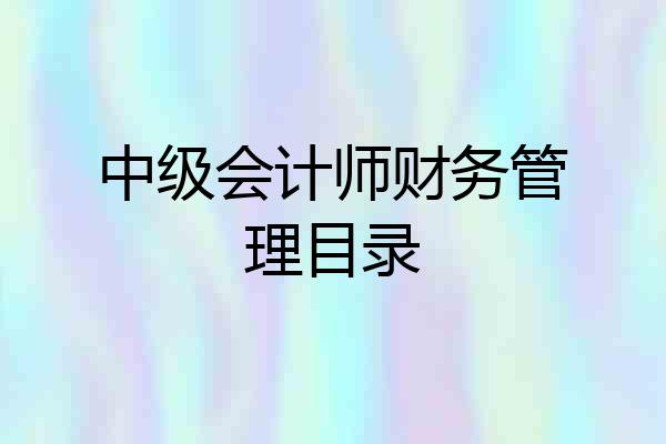 中级会计师财务管理目录