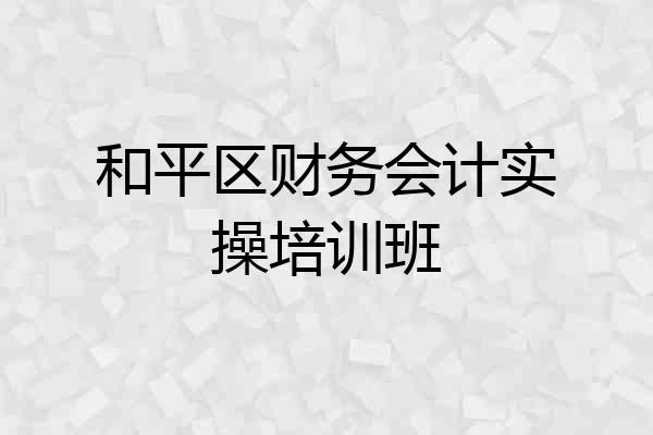 和平区财务会计实操培训班