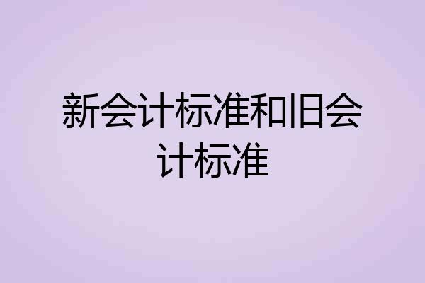 新会计标准和旧会计标准