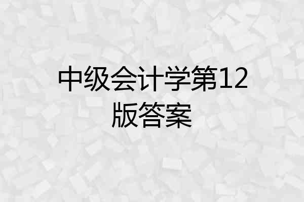 中级会计学第12版答案