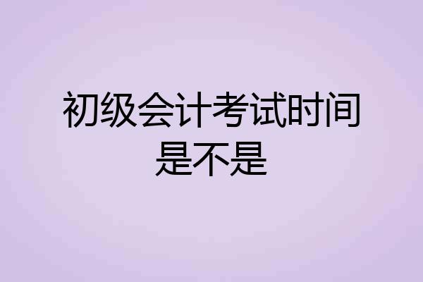初级会计考试时间是不是