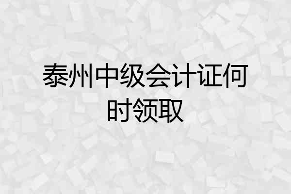 泰州中级会计证何时领取