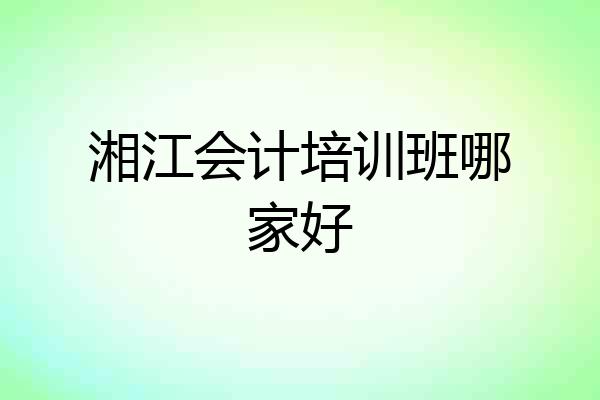 湘江会计培训班哪家好