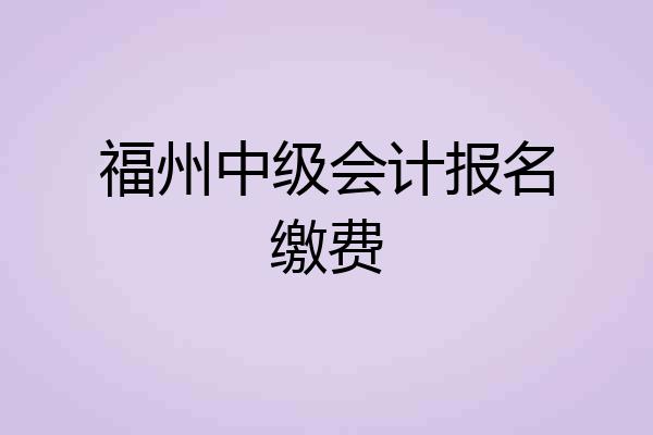 福州中级会计报名缴费
