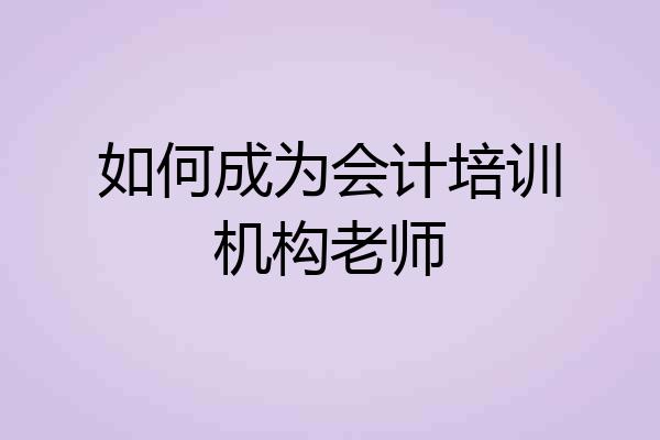 如何成为会计培训机构老师