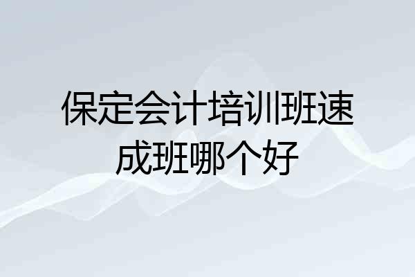 保定会计培训班速成班哪个好
