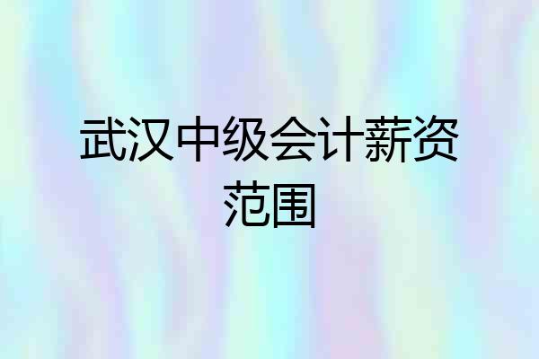 武汉中级会计薪资范围