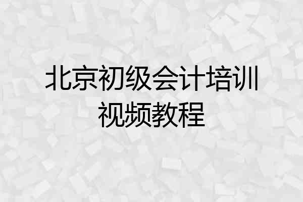 北京初级会计培训视频教程