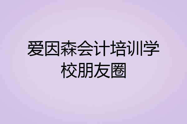 爱因森会计培训学校朋友圈