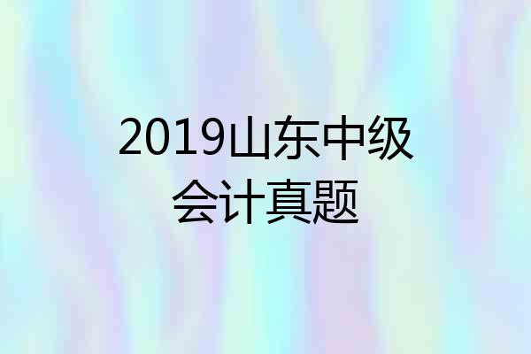 2019山东中级会计真题
