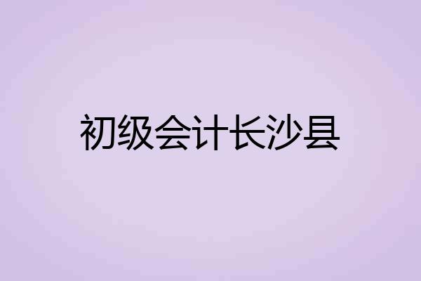 初级会计长沙县
