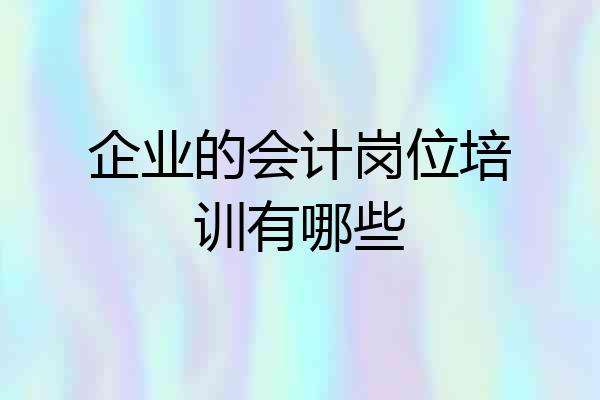 企业的会计岗位培训有哪些