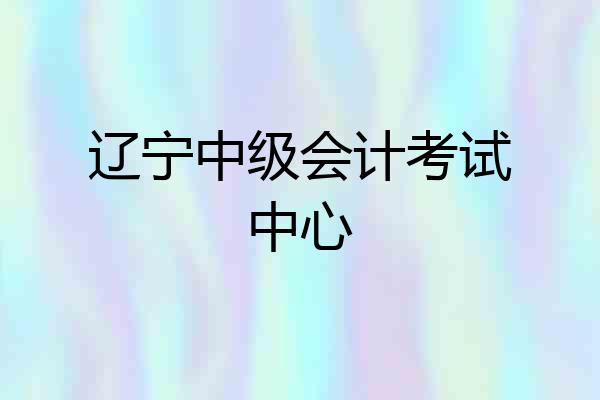 辽宁中级会计考试中心