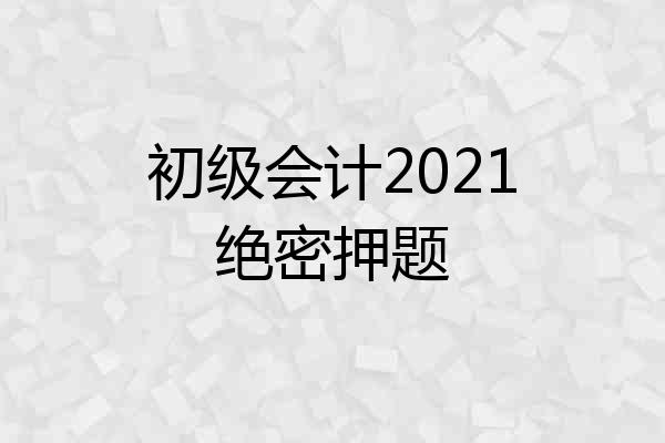 初级会计2021绝密押题
