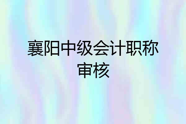 襄阳中级会计职称审核